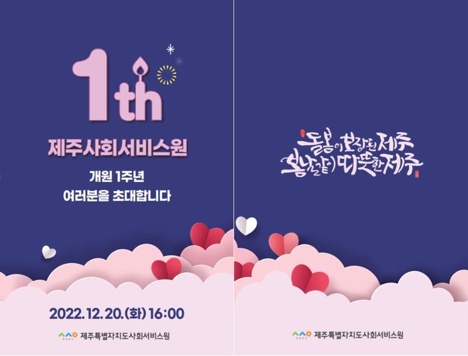 1th
제주사회서비스원
개원 1주년
여러분을 초대합니다
2022.12.20. (화) 16:00
제주특별자치도사회서비스원
돌봄이 보장된 제주
봄날같이 따뜻한제주
 제주특별자치도사회서비스원
